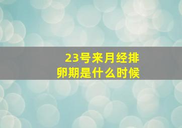 23号来月经排卵期是什么时候