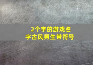 2个字的游戏名字古风男生带符号