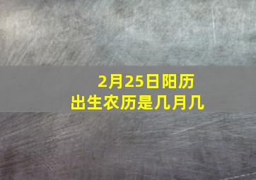 2月25日阳历出生农历是几月几