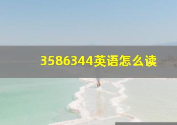 3586344英语怎么读