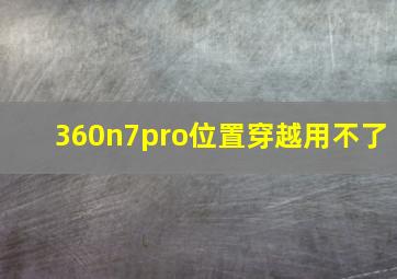 360n7pro位置穿越用不了