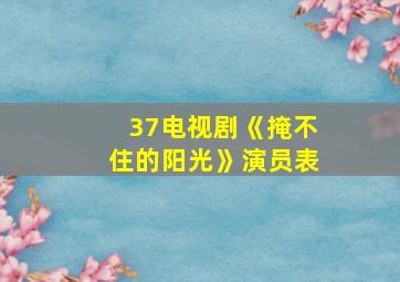 37电视剧《掩不住的阳光》演员表