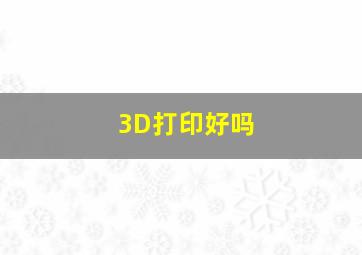 3D打印好吗