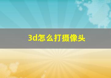 3d怎么打摄像头