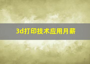 3d打印技术应用月薪