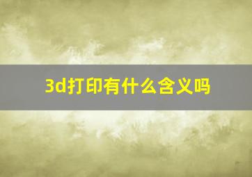 3d打印有什么含义吗