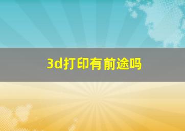 3d打印有前途吗