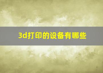 3d打印的设备有哪些