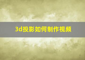 3d投影如何制作视频