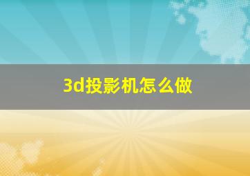 3d投影机怎么做