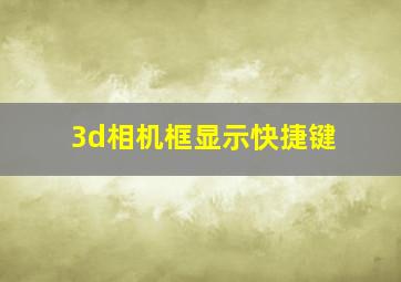 3d相机框显示快捷键