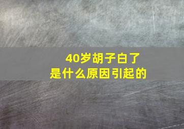 40岁胡子白了是什么原因引起的