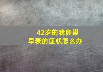 42岁的我卵巢早衰的症状怎么办