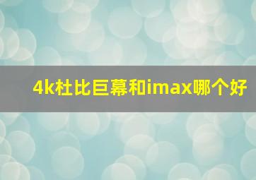 4k杜比巨幕和imax哪个好