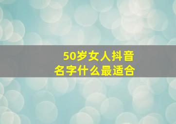 50岁女人抖音名字什么最适合