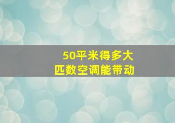 50平米得多大匹数空调能带动