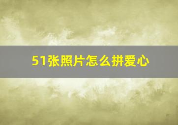 51张照片怎么拼爱心