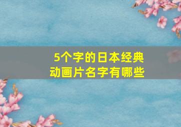 5个字的日本经典动画片名字有哪些