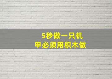 5秒做一只机甲必须用积木做