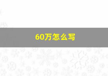 60万怎么写