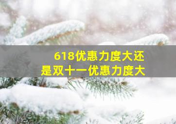 618优惠力度大还是双十一优惠力度大