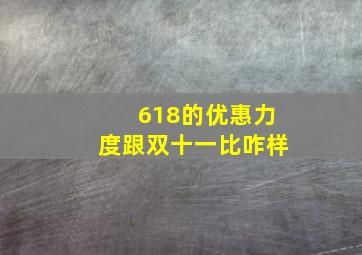 618的优惠力度跟双十一比咋样