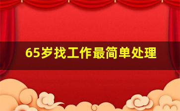 65岁找工作最简单处理