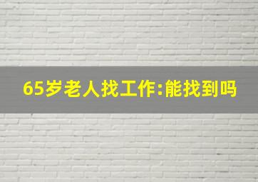 65岁老人找工作:能找到吗