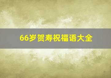 66岁贺寿祝福语大全