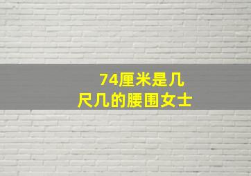 74厘米是几尺几的腰围女士