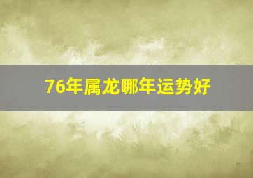 76年属龙哪年运势好