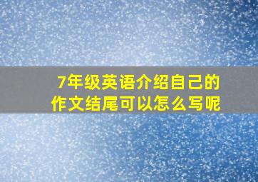 7年级英语介绍自己的作文结尾可以怎么写呢