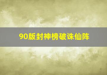 90版封神榜破诛仙阵