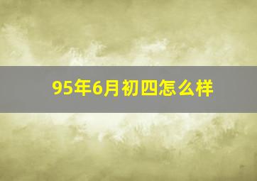 95年6月初四怎么样