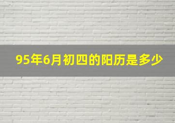 95年6月初四的阳历是多少