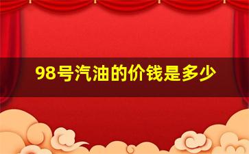 98号汽油的价钱是多少