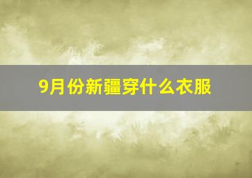 9月份新疆穿什么衣服