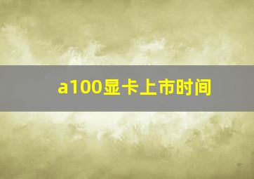 a100显卡上市时间