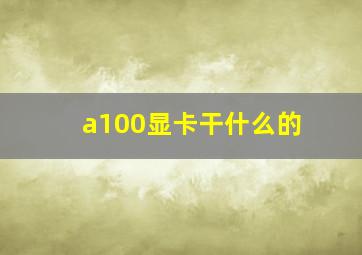 a100显卡干什么的