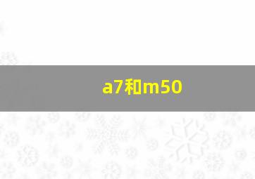 a7和m50