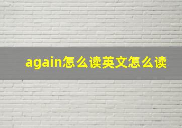 again怎么读英文怎么读