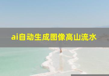 ai自动生成图像高山流水