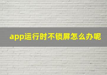 app运行时不锁屏怎么办呢