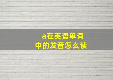 a在英语单词中的发音怎么读