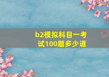 b2模拟科目一考试100题多少道