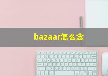 bazaar怎么念