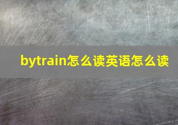 bytrain怎么读英语怎么读