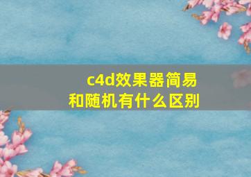 c4d效果器简易和随机有什么区别