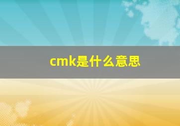 cmk是什么意思