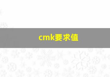 cmk要求值